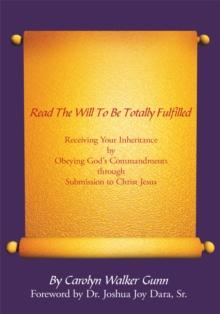 Read the Will to Be Totally Fulfilled : Receiving Your Inheritance by Obeying God's Commandments Through Submission to Christ Jesus