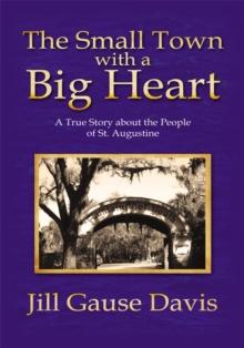 The Small Town with a Big Heart : A True Story About the People of St. Augustine