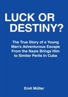 Luck or Destiny? : The True Story of a Young Man's Adventurous Escape from the Nazis Brings Him to Similar Perils in Cuba