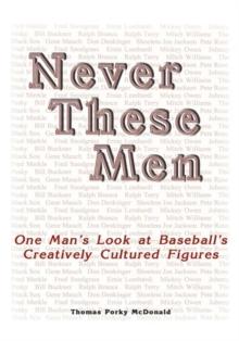 Never These Men : One Man's Look at Baseball's Creatively Cultured Figures