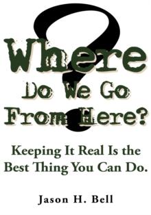 Where Do We Go from Here? : Keeping It Real Is the Best Thing You Can Do.