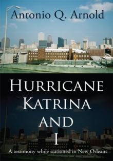 Hurricane Katrina and I : A Testimony While Stationed in New Orleans