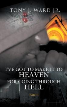 I'Ve Got to Make It to Heaven for Going Through Hell : Part 1