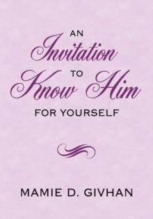 An Invitation to Know Him : For Yourself