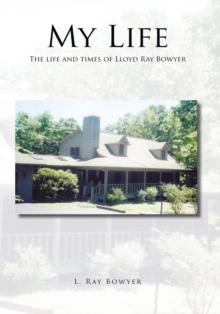 My Life : The Life and Times of Lloyd Ray Bowyer