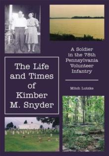 The Life and Times of Kimber M. Snyder : A Soldier in the 78Th Pennsylvania Volunteer Infantry