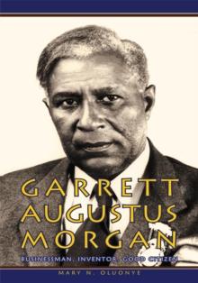 Garrett Augustus Morgan : Businessman, Inventor, Good Citizen