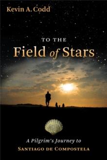 To the Field of Stars : A Pilgrim's Journey to Santiago de Compostela