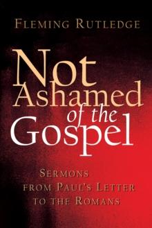 Not Ashamed of the Gospel : Sermons from Paul's Letter to the Romans