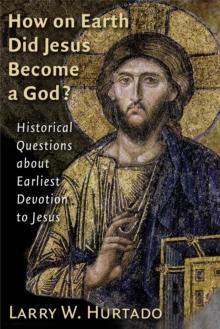 How on Earth Did Jesus Become a God? : Historical Questions about Earliest Devotion to Jesus