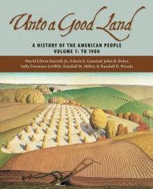 Unto a Good Land : A History of the American People, Volume 1: To 1900