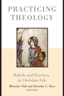 Practicing Theology : Beliefs and Practices in Christian Life