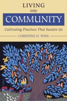 Living into Community : Cultivating Practices That Sustain Us