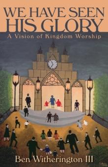 We Have Seen His Glory : A Vision of Kingdom Worship