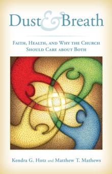 Dust and Breath : Faith, Health - and Why the Church Should Care about Both