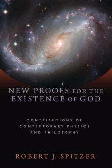 New Proofs for the Existence of God : Contributions of Contemporary Physics and Philosophy