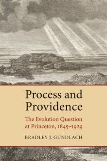 Process and Providence : The Evolution Question at Princeton, 1845-1929