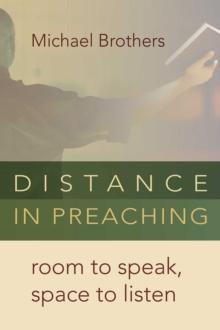 Distance in Preaching : Room to Speak, Space to Listen