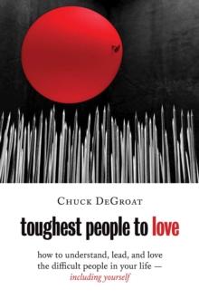 Toughest People to Love : How to Understand, Lead, and Love the Difficult People in Your Life -- Including Yourself