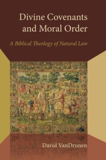 Divine Covenants and Moral Order : A Biblical Theology of Natural Law