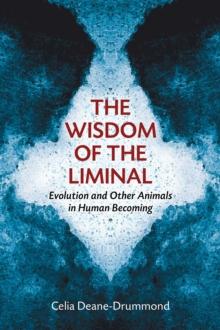 The Wisdom of the Liminal : Evolution and Other Animals in Human Becoming