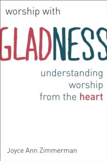 Worship with Gladness : Understanding Worship from the Heart