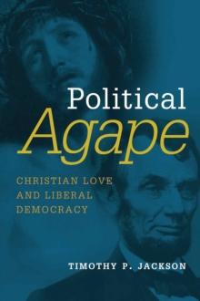 Political Agape : Christian Love and Liberal Democracy