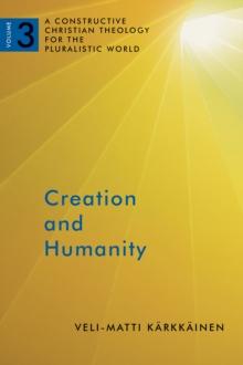 Creation and Humanity : A Constructive Christian Theology for the Pluralistic World, Volume 3