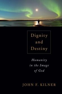 Dignity and Destiny : Humanity in the Image of God