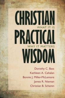 Christian Practical Wisdom : What It Is, Why It Matters