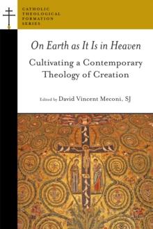 On Earth as It Is in Heaven : Cultivating a Contemporary Theology of Creation