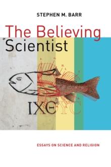 The Believing Scientist : Essays on Science and Religion