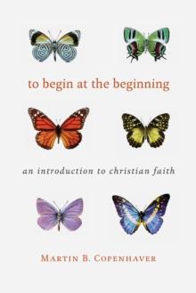 To Begin at the Beginning : An Introduction to the Christian Faith