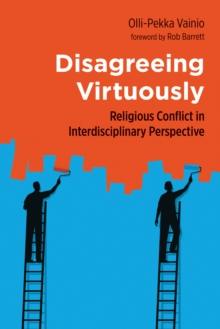 Disagreeing Virtuously : Religious Conflict in Interdisciplinary Perspective