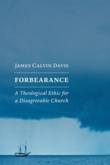 Forbearance : A Theological Ethic for a Disagreeable Church