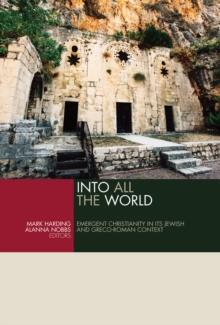 Into All the World : Emergent Christianity in Its Jewish and Greco-Roman Context