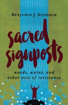 Sacred Signposts : Words, Water, and Other Acts of Resistance