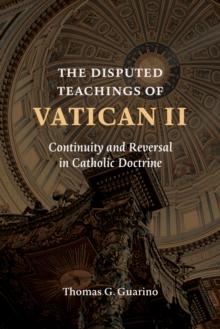 The Disputed Teachings of Vatican II : Continuity and Reversal in Catholic Doctrine