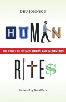 Human Rites : The Power of Rituals, Habits, and Sacraments