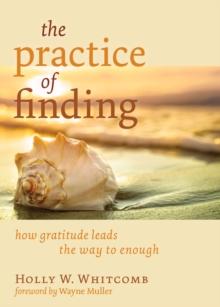 The Practice of Finding : How Gratitude Leads the Way to Enough