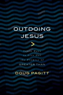 Outdoing Jesus : Seven Ways to Live Out the Promise of "Greater Than"