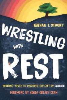 Wrestling with Rest : Inviting Youth to Discover the Gift of Sabbath