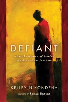 Defiant : What the Women of Exodus Teach Us about Freedom