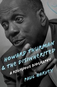 Howard Thurman and the Disinherited : A Religious Biography