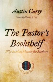 The Pastor's Bookshelf : Why Reading Matters for Ministry