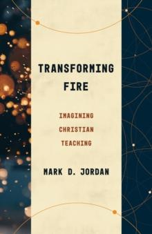 Transforming Fire : Imagining Christian Teaching