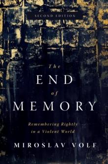 The End of Memory : Remembering Rightly in a Violent World