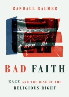 Bad Faith : Race and the Rise of the Religious Right