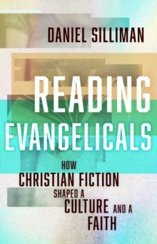 Reading Evangelicals : How Christian Fiction Shaped a Culture and a Faith