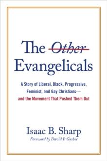 The Other Evangelicals : A Story of Liberal, Black, Progressive, Feminist, and Gay Christians-and the Movement That Pushed Them Out